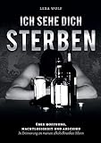 Ich sehe dich sterben: Über Hoffnung, Machtlosigkeit und Abschied. In Erinnerung an meinen alkoholkranken Mann by