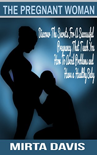 The Pregnant Woman: Discover The Secrets For A Successful Pregnancy That Teach You How To Avoid Problems and Have a Healthy Baby (English Edition) The Pregnant Woman: Discover The Secrets For A Successful Pregnancy That Teach You How To Avoid Problems and Have a Healthy Baby (English Edition)