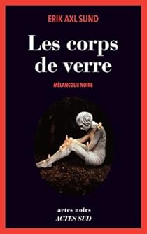 Mélancolie noire, tome 1 : Les corps de verre par Erik Axl Sund Mélancolie noire, tome 1 : Les corps de verre par Sund