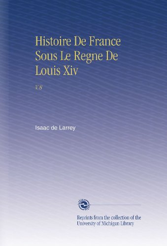 Histoire De France Sous Le Regne De Louis Xiv: V.8