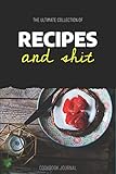  The Ultimate Collection Of Recipes And Shit Cookbook Journal: ~ Blank Recipe Books To Write In As A Personal Cookbook And Baking Journal