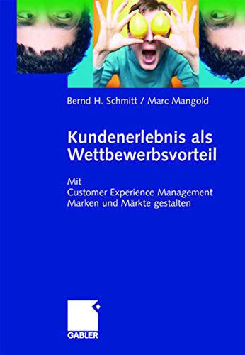 Kundenerlebnis als Wettbewerbsvorteil: Mit Customer Experience Management Marken und Märkte Gewinn bringend gestalten