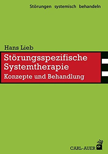 Störungsspezifische Systemtherapie: Konzepte und Behandlung (Störungen systemisch behandeln)