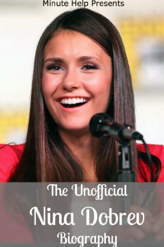 The Unofficial Nina Dobrev Biography (English Edition)