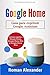 Produktbild Google Home: Guía para exprimir Google Assistant: Acceso rápido a Google Home, Google Home Mini y Google Home Max (Sistema Smart Home, Band 2)