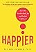 Happier: Learn the Secrets to Daily Joy and Lasting Fulfillment (English Edition) by Tal Ben-Shahar