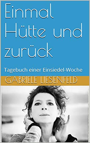 Einmal Hütte und zurück: Tagebuch einer Einsiedel-Woche Einmal Hütte und zurück: Tagebuch einer Einsiedel-Woche