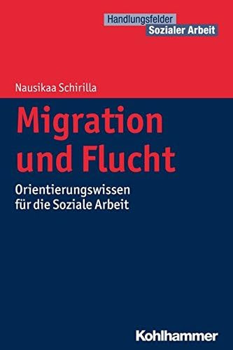 Migration Und Flucht: Orientierungswissen Fur Die Soziale Arbeit (Handlungsfelder Sozialer Arbeit)