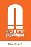 Magnetic Sponsoring: How To Attract Endless New Prospects And Team Members To You Automatically by 