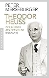 Theodor Heuss: Der Bürger als Präsident. Biographie by 
