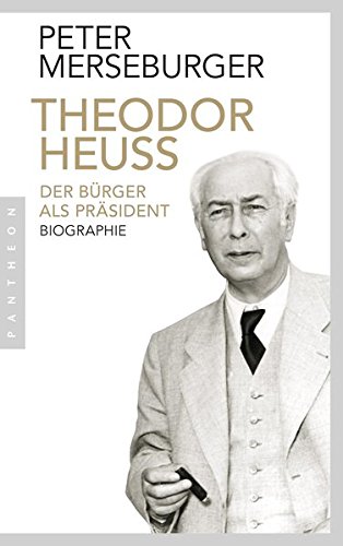 Theodor Heuss: Der Bürger als Präsident. Biographie