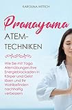Pranayama Atemtechniken: Wie Sie mit Yoga Atemübungen Ihre Energieblockaden in Körper und Geist lösen und Ihr Wohlbefinden nachhaltig verbessern by 