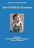 Das CHARGE-Syndrom: Ein Fachbuch für Mediziner, Pädagogen, Therapeuten, Eltern und Betroffene. Das erste umfassende Werk zum CHARGE-Syndrom in deutscher Sprache