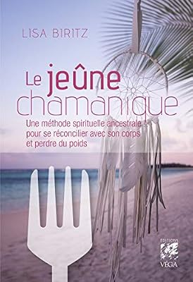 VEGA Le jeûne chamanique : Une méthode spirituelle ancestrale pour se réconcilier avec son corps et perdre du poids
