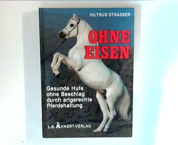 Preisvergleich Produktbild Ohne Eisen. Gesunde Hufe ohne Beschlag durch artgerechte Pferdehaltung