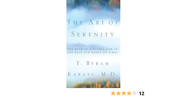 The Art Of Serenity The Path To A Joyful Life In The Best And Worst Of Times Amazon In Karasu M D T Byram Books The Art Of Serenity The Path To A Joyful Life In The Best And Worst Of Times Amazon In Karasu M D T Byram Books