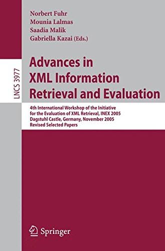 Advances in XML Information Retrieval and Evaluation: 4th International Workshop of the Initiative for the Evaluation of XML Retrieval, INEX 2005, ... Applications, incl. Internet/Web, and HCI)