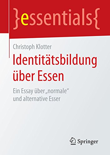 Download Identitätsbildung über Essen: Ein Essay über „normale“ und alternative Esser (essentials) Download Identitätsbildung über Essen: Ein Essay über „normale“ und alternative Esser (essentials)