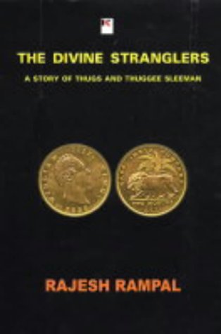 The Divine Stranglers: A Story of Thugs and Thuggee Sleeman: A Story of Thugs and Thugee Sleeman