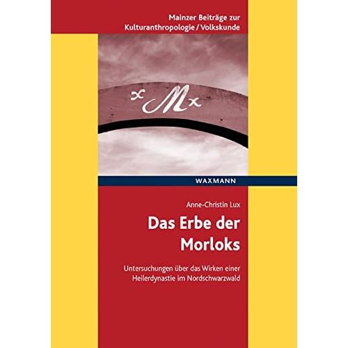 [PDF] Das Erbe der Morloks: Untersuchungen über das Wirken einer Heilerdynastie im Nordschwarzwald (Mainzer Beitráge zur Kulturanthropologie/Volkskunde ... ... für Volkskunde in Rheinland-Pfalz e.V.) KOSTENLOS DOWNLOAD