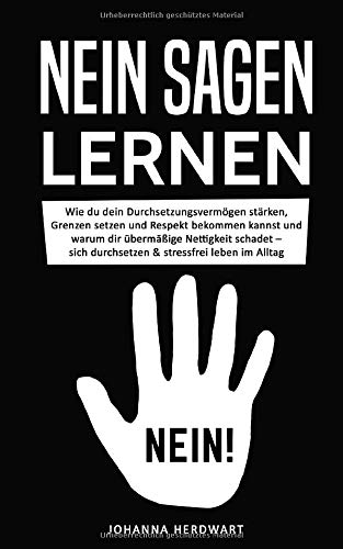 Nein sagen lernen: Wie du dein Durchsetzungsvermögen stärken, Grenzen setzen und Respekt bekommen kannst und warum dir übermäßige Nettigkeit schadet - sich durchsetzen & stressfrei leben im Alltag
