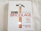 Tout le Bricolage : Electricité, Plomberie, Isolation, Décoration... 3500 photographies Pas à Pas