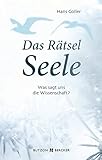 Das Rätsel Seele: Was sagt uns die Wissenschaft? by Hans Goller