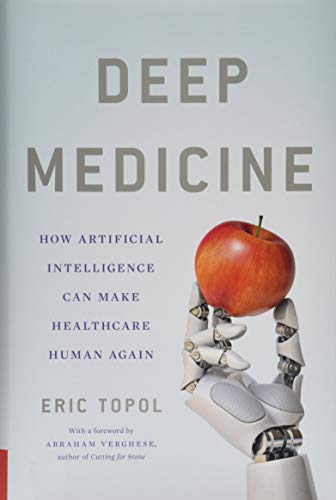 Deep Medicine: How Artificial Intelligence Can Make Healthcare Human Again