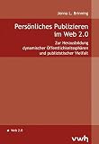 Persönliches Publizieren im Web 2.0: Zur Herausbildung dynamischer Öffentlichkeitssphären und publizistischer Vielfalt by 