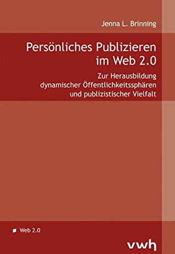 Persönliches Publizieren im Web 2.0: Zur Herausbildung dynamischer Öffentlichkeitssphären und publizistischer Vielfalt