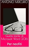 Guida facile di Microsoft Word 2016: Per neofiti
