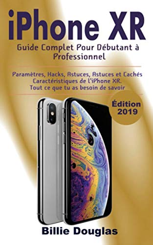 Preisvergleich Produktbild Iphone XR: Guide Complet Pour Débutant à Professionnel