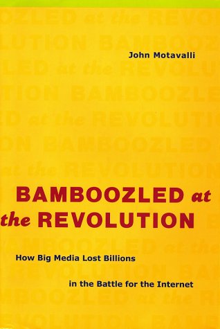BAMBOOZLED AT THE REVOLUTION: HOW BIG MEDIA LOST BILLIONS IN THE BATTLE FOR THE INTERNET