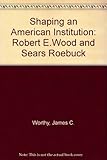 Image de Shaping an American Institution: Robert E. Wood and Sears, Roebuck