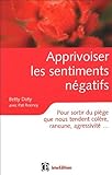 Image de Apprivoiser les sentiments négatifs : Pour sortir du piège que nous tendent colère, rancune, agressivité,,,