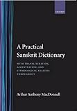A Practical Sanskrit Dictionary: With Transliteration, Accentuation and Etymological Analysis Throughout by Arthur Anthony Macdonell, A. A. Macdonell