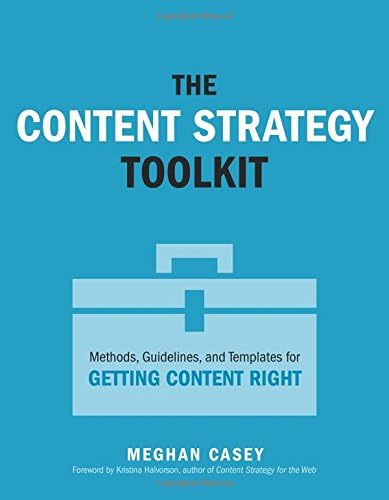 Content Strategy Toolkit, The: Methods, Guidelines, and Templates for Getting Content Right (Voices That Matter)