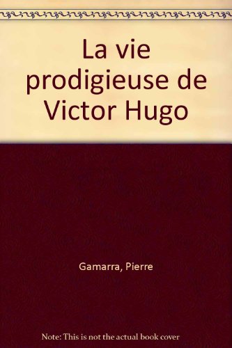 couverture de : La Vie prodigieuse de Victor Hugo