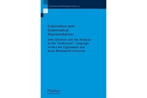 Colonialism and Grammatical Representation: John Gilchrist and the Analysis of the 'Hindustani' Language in the late Eighteenth and Early Nineteenth ... 41 (Publications of the Philological Society)