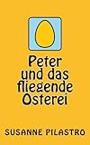 Peter und das fliegende Osterei by Susanne Pilastro