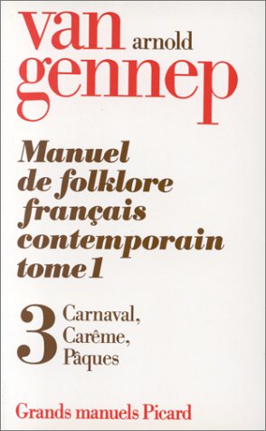 Manuel de folklore français contemporain, tome 1. Cycle de carnaval, Carême et Pâques - Carnaval, Mascarades, dimanche des rameaux, oeuf de Pâques, volume 3 Manuel de folklore français contemporain, tome 1. Cycle de carnaval, Carême et Pâques - Carnaval, Mascarades, dimanche des rameaux, oeuf de Pâques, volume 3