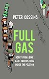  Full Gas: How to Win a Bike Race - Tactics from Inside the Peloton [Idioma Inglés]