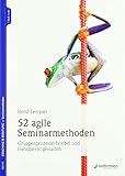 52 agile Seminarmethoden: Gruppenprozesse flexibel und transparent gestalten by 