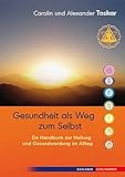 Gesundheit als Weg zum Selbst: Ein Handbuch zur Heilung und Gesundwerdung im Alltag by Carolin und Alexander Toskar