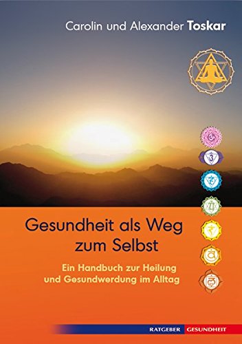 Gesundheit als Weg zum Selbst: Ein Handbuch zur Heilung und Gesundwerdung im Alltag
