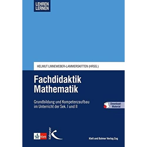 Fachdidaktik Mathematik: Grundbildung und Kompetenzaufbau im Unterricht der Sek. I und II (Lehren lernen - Basiswissen für die Lehrerinnen- und Lehrerbildung)