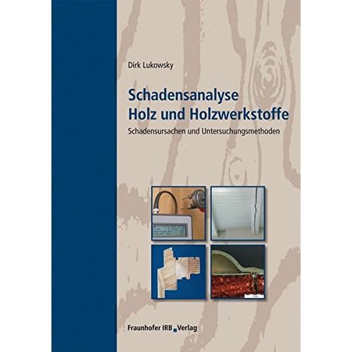 Schadensanalyse Holz und Holzwerkstoffe.: Schadensursachen und Untersuchungsmethoden.
