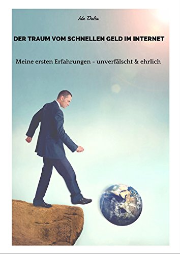 Der Traum vom schnellen Geld im Internet: Meine ersten Erfahrungen - unverfälscht und ehrlich (Meine Erfahrungen mit Geld verdienen im Internet)