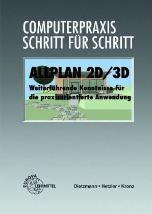 Allplan 2D /3D: Weiterführende Kenntnisse für die praxisorientierte Anwendung (Computerpraxis Schritt für Schritt)