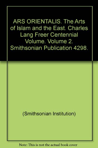 ARS Orientalis. The Arts of Islam and the East. Charles Land Freer Centennial. Volume 2